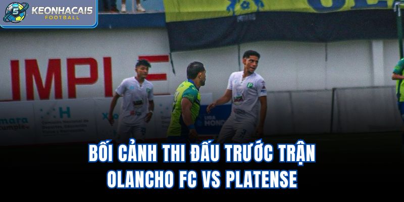Bối cảnh thi đấu trước trận Olancho FC Vs Platense