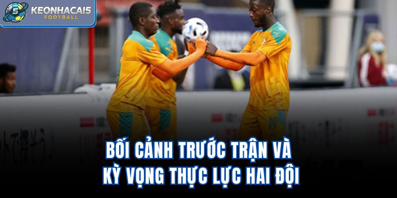 Bối cảnh trước trận và kỳ vọng thực lực hai đội