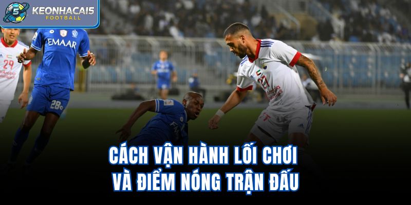 Cách vận hành lối chơi và điểm nóng trận đấu