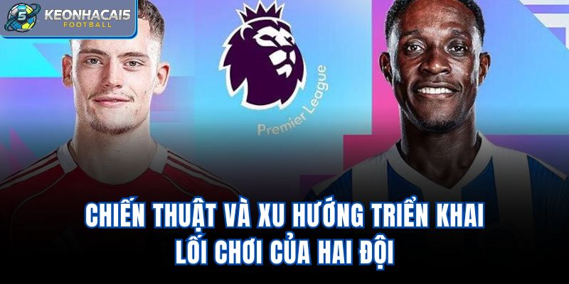 Chiến thuật và xu hướng triển khai lối chơi của hai đội