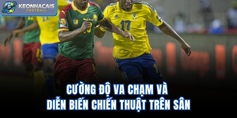 Cường độ va chạm và diễn biến chiến thuật trên sân