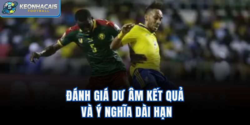 Đánh giá dư âm kết quả và ý nghĩa dài hạn