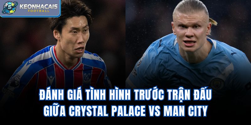 Đánh giá tình hình trước trận đấu giữa Crystal Palace vs Man City
