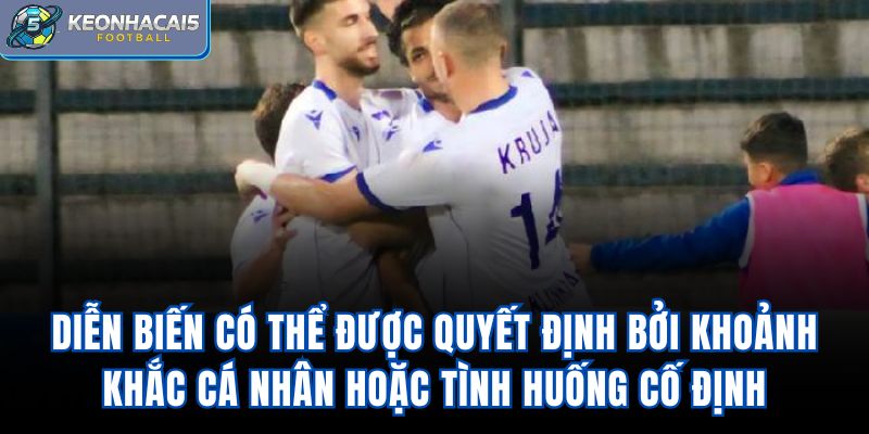 Diễn biến có thể được quyết định bởi khoảnh khắc cá nhân hoặc tình huống cố định