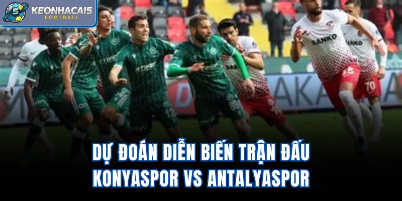 Dự đoán diễn biến trận đấu Konyaspor Vs Antalyaspor