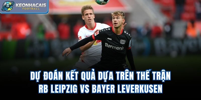 Dự đoán kết quả dựa trên thế trận RB Leipzig vs Bayer Leverkusen