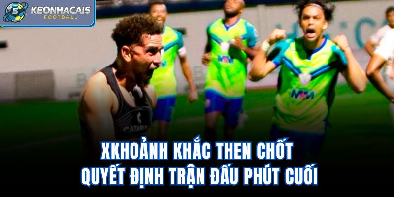 Khoảnh khắc then chốt quyết định trận đấu phút cuối