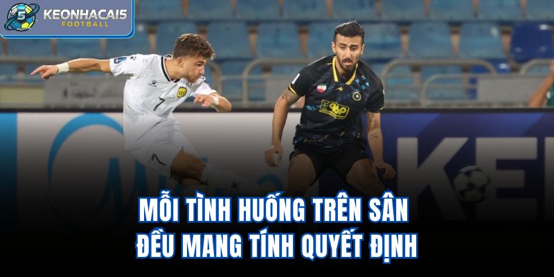 Mỗi tình huống trên sân đều mang tính quyết định