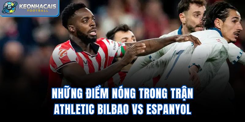 Những điểm nóng trong trận Athletic Bilbao Vs Espanyol