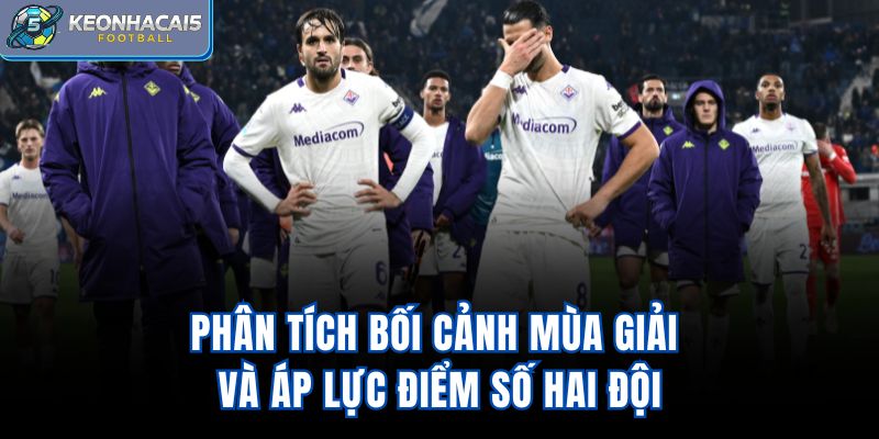 Phân tích bối cảnh mùa giải và áp lực điểm số hai đội