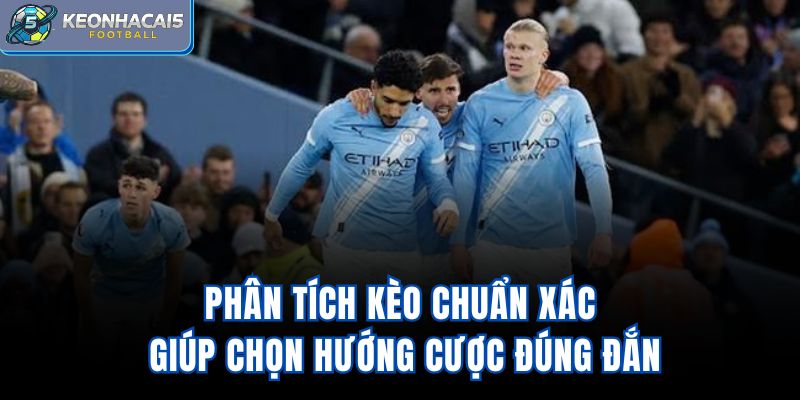 Phân tích kèo chuẩn xác giúp chọn hướng cược đúng đắn