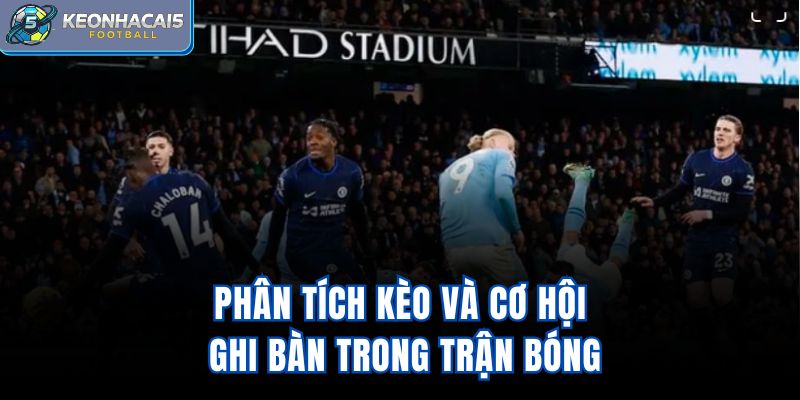 Phân tích kèo và cơ hội ghi bàn trong trận bóng