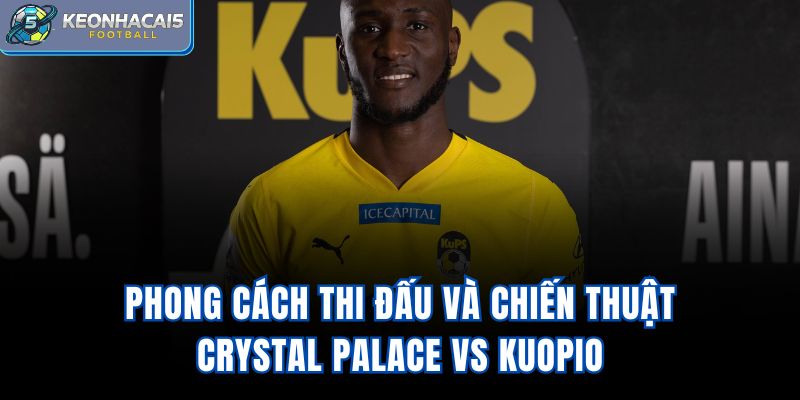 Phong cách thi đấu và chiến thuật Crystal Palace vs Kuopio