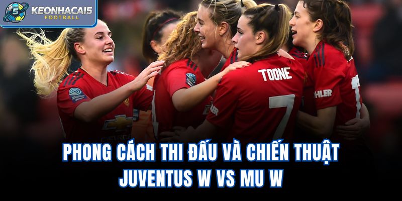 Phong cách thi đấu và chiến thuật Juventus W vs MU W