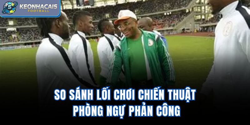 So sánh lối chơi, chiến thuật phòng ngự phản công