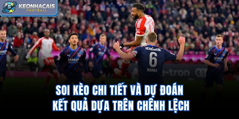 Soi kèo chi tiết và dự đoán kết quả dựa trên chênh lệch