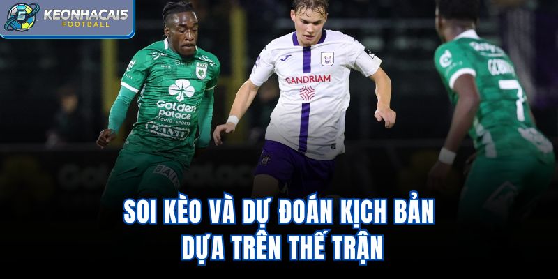 Soi kèo và dự đoán kịch bản dựa trên thế trận