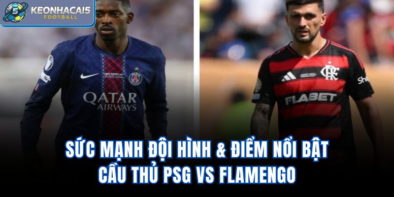 Sức mạnh đội hình & điểm nổi bật cầu thủ PSG vs Flamengo