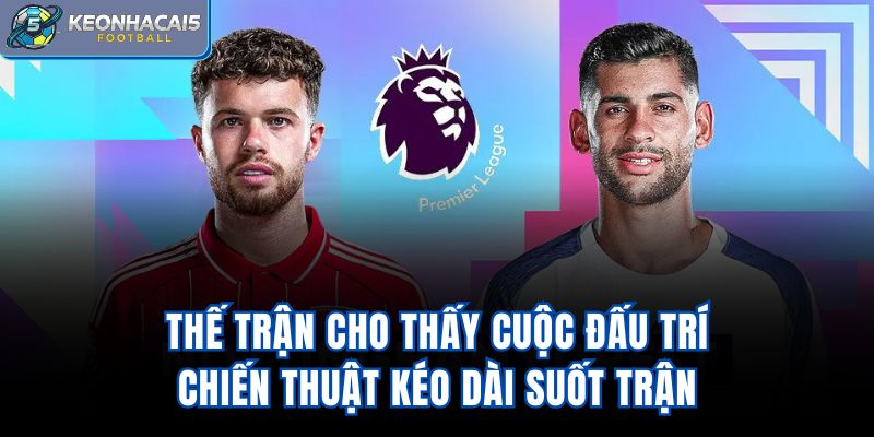 Thế trận cho thấy cuộc đấu trí chiến thuật kéo dài suốt trận