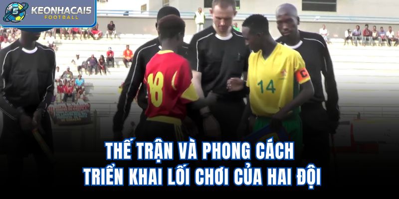 Thế trận và phong cách triển khai lối chơi của hai đội