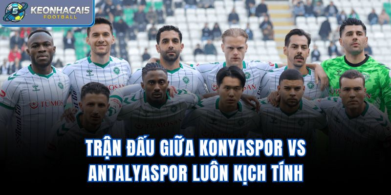 Trận đấu giữa Konyaspor Vs Antalyaspor luôn kịch tính