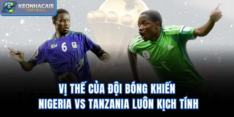 Vị thế của đội bóng khiến Nigeria Vs Tanzania luôn kịch tính
