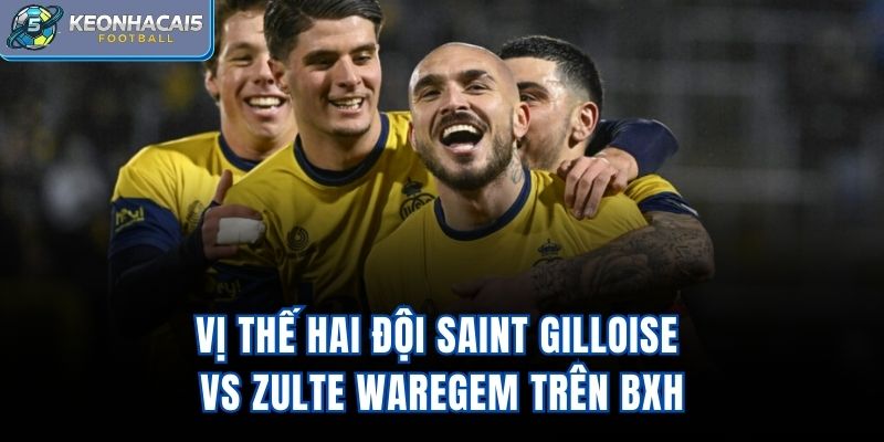 Vị thế hai đội Saint Gilloise Vs Zulte Waregem trên BXH