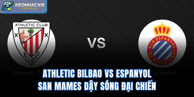 Athletic Bilbao Vs Espanyol - San Mames Dậy Sóng Đại Chiến