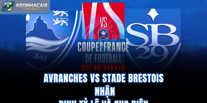 Avranches vs Stade Brestois - Nhận Định Tỷ Lệ Và Cục Diện