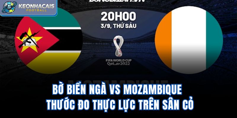 Bờ Biển Ngà Vs Mozambique – Thước Đo Thực Lực Trên Sân Cỏ
