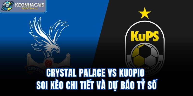 Crystal Palace Vs Kuopio - Soi Kèo Chi Tiết Và Dự Báo Tỷ Số