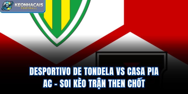 Desportivo de Tondela vs Casa Pia AC - Soi Kèo Trận Then Chốt