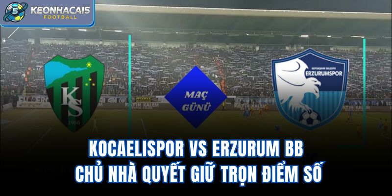 Kocaelispor Vs Erzurum BB - Chủ Nhà Quyết Giữ Trọn Điểm Số