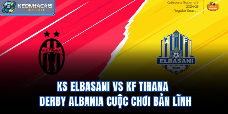 KS Elbasani Vs KF Tirana - Derby Albania Cuộc Chơi Bản Lĩnh