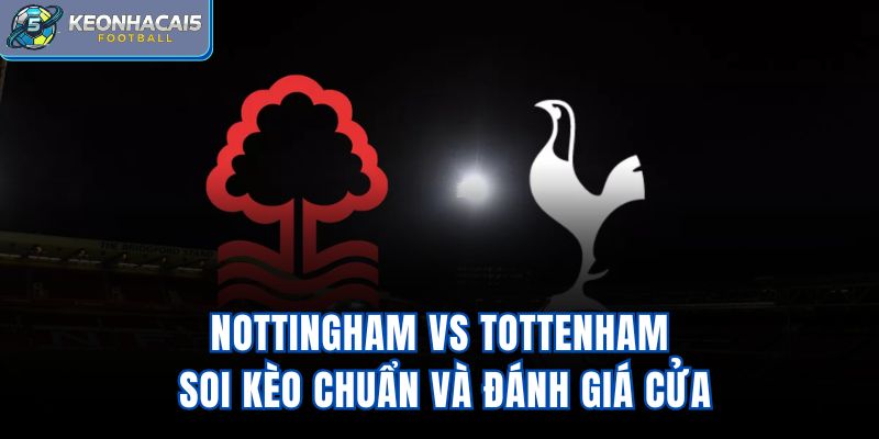 Nottingham Vs Tottenham - Soi Kèo Chuẩn Và Đánh Giá Cửa