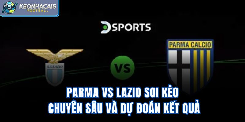 Parma Vs Lazio - Soi Kèo Chuyên Sâu Và Dự Đoán Kết Quả