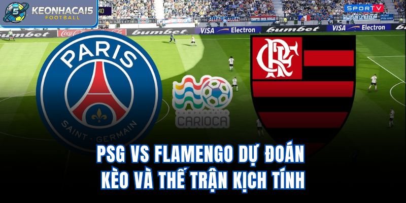 PSG vs Flamengo - Dự Đoán Kèo Và Thế Trận Kịch Tính