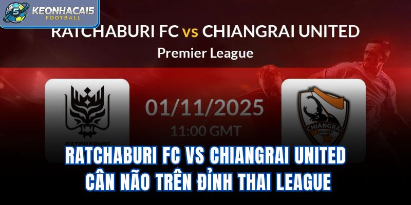 Ratchaburi FC Vs Chiangrai United - Cân Não Trên Đỉnh Thai League