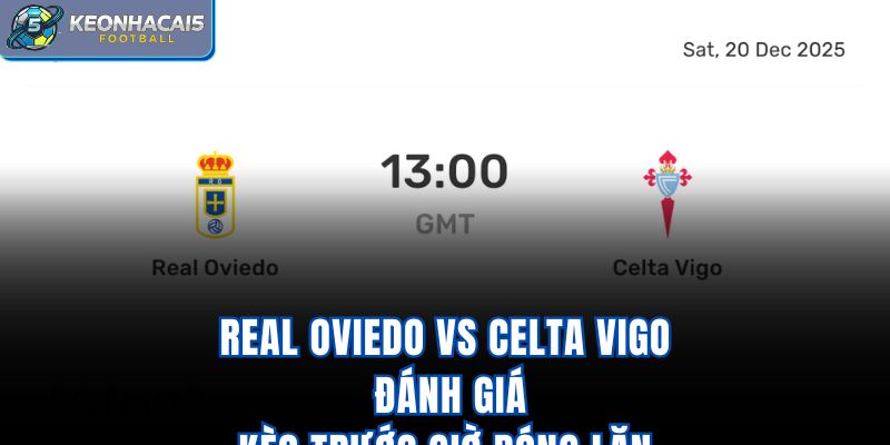 Real Oviedo vs Celta Vigo - Đánh Giá Kèo Trước Giờ Bóng Lăn